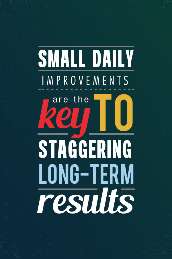 Small daily improvements are the key to success -- learn how to implement this