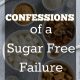 Confessions of a Sugar Free Failure - Maybe you don't have to be sugar free to be healthy and what really matters